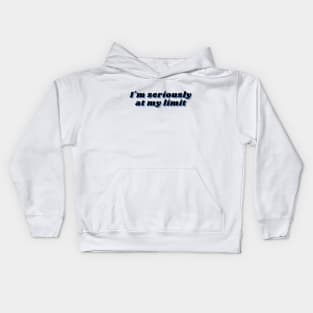 im seriously at my limit funny sarcasm Kids Hoodie